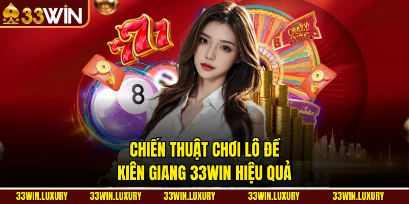 Chiến thuật chơi lô đề Kiên Giang 33win hiệu quả
