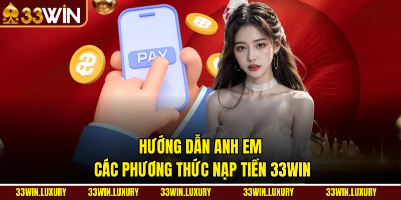 Hướng Dẫn Anh Em Các Phương Thức Nạp Tiền 33win