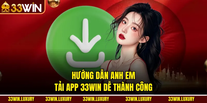 Hướng dẫnanh em tải App 33win dễ thành công