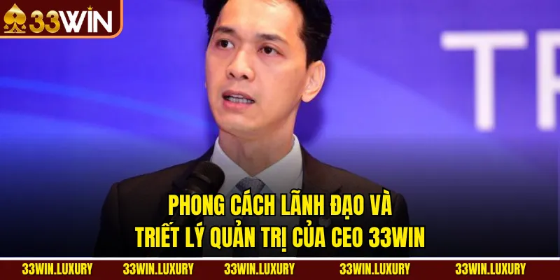 Phong cách lãnh đạo và triết lý quản trị của CEO 33win